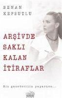 Arsivde Sakli Kalan Itiraflar - Kepsutlu, Benan