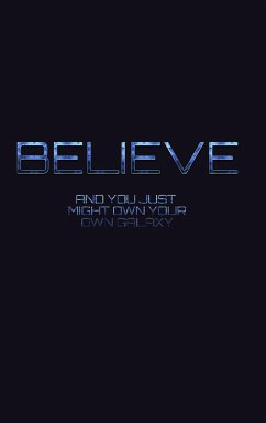 Believe and you just might own your own galaxy Sir Michael Huhn creative journal - Huhn, Michael