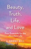 Beauty, Truth, Life, and Love (eBook, ePUB)