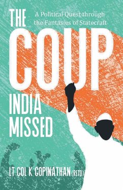 The Coup India Missed - A Political Quest through the Fantasies of Statecraft - Lt. Col. Gopinathan, K. (Retd)