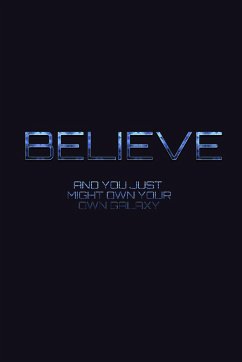 Believe and you just might own your own galaxy Sir Michael Huhn creative journal - Huhn, Michael; Huhn, Michael
