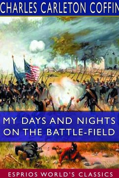 My Days and Nights on the Battle-Field (Esprios Classics) - Coffin, Charles Carleton