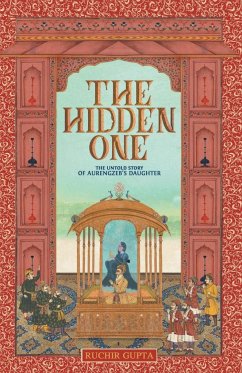 The Hidden One - The Untold Story of Aurengzeb's Daughter - Gupta, Ruchir