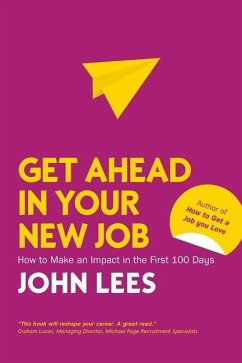 Get Ahead in Your New Job: How to Make an Impact in the First 100 Days - Lees, John