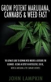 Grow Potent Marijuana, Cannabis & Weed Fast: The Ultimate Guide To Growing Weed Indoors & Outdoors For Beginners - Become An Expert In Horticulture, CBD Oil, Medical Marijuana & The Cannabis Business (eBook, ePUB)