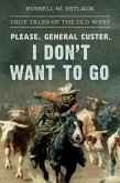 Please, General Custer, I Don't Want to Go (eBook, ePUB) Please, General Custer, I Don't Want to Go (eBook, ePUB)