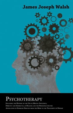 Cover Psychotherapy - Including the History of the Use of Mental Influence, Directly and Indirectly, in Healing and the Principles for the Application of Energies Derived from the Mind to the Treatment of Disease (eBook, ePUB)