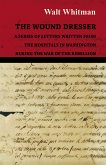 The Wound Dresser - A Series of Letters Written from the Hospitals in Washington During the War of the Rebellion (eBook, ePUB)