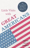 Little Visits with Great Americans - OR, Success, Ideals, and How to Attain Them - Volumes 1 - 3 (eBook, ePUB)