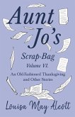 Aunt Jo's Scrap-Bag Volume VI (eBook, ePUB)