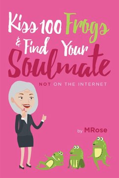 Kiss 100 Frogs and Find Your Soulmate? NOT on the Internet (eBook, ePUB) - Mrose