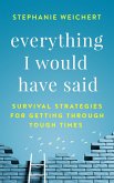 Everything I Would Have Said: Survival Strategies for Getting Through Tough Times (eBook, ePUB)