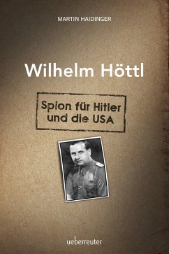 Wilhelm Höttl - Spion für Hitler und die USA (eBook, ePUB) - Haidinger, Martin