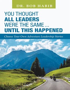 You Thought All Leaders Were the Same ... Until This Happened: Choose Your Own Adventure Leadership Stories (eBook, ePUB) - Habib, Bob