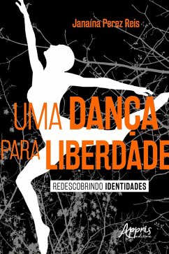 Uma Dança para Liberdade: Redescobrindo Identidades (eBook, ePUB) - Reis, Janaína Perez