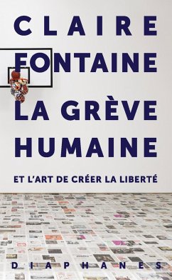 La Grève Humaine: Et l'Art de Créer La Liberté - Fontaine, Claire