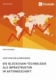 Die Blockchain-Technologie als Infrastruktur im Aktiengeschäft. Umsetzung und Auswirkungen