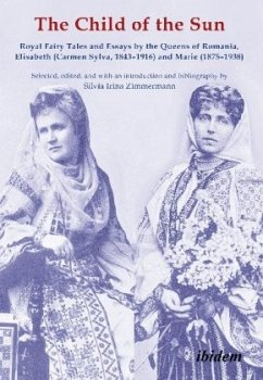 The Child of the Sun - Royal Fairy Tales and Essays by the Queens of Romania, Elisabeth (Carmen Sylva, 1843-1916) and Ma - Zimmermann, Silvia Irina