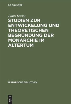 Studien zur Entwickelung und theoretischen Begründung der Monarchie im Altertum - Kaerst, Julius