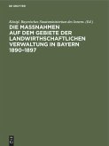 Die Maßnahmen auf dem Gebiete der landwirthschaftlichen Verwaltung in Bayern 1890¿1897