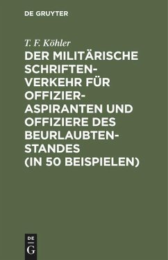 Der militärische Schriftenverkehr für Offizieraspiranten und Offiziere des Beurlaubtenstandes (in 50 Beispielen) - Köhler, T. F.