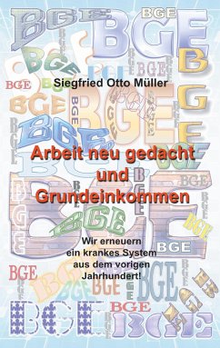 Arbeit neu gedacht und Grundeinkommen - Müller, Siegfried Otto