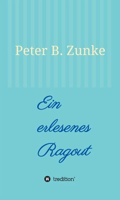 Ein erlesenes Ragout (eBook, ePUB) - Zunke, Peter B.