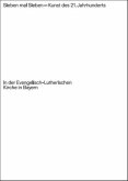 Sieben mal Sieben - Kunst des 21. Jahrhunderts in der Evangelisch-Lutherischen Kirche in Bayern Sieben mal Sieben - Kunst des 21. Jahrhunderts in der Evangelisch-Lutherischen Kirche in Bayern