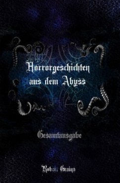 Horrorgeschichten aus dem Abyss - Gesamtausgabe - Grains, Robert