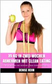 19 kg in zwei Wochen abnehmen mit Clean Eating (eBook, ePUB)