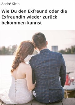 Cover Wie Du den Exfreund oder die Exfreundin wieder zurück bekommen kannst (eBook, ePUB)