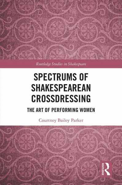 Spectrums of Shakespearean Crossdressing (eBook, PDF) Spectrums of Shakespearean Crossdressing (eBook, PDF)