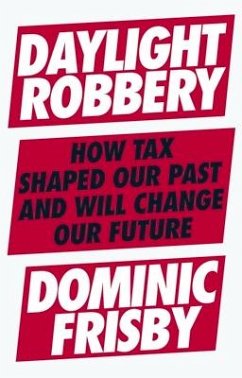 Daylight Robbery: How Tax Shaped Our Past and Will Change Our Future - Frisby, Dominic