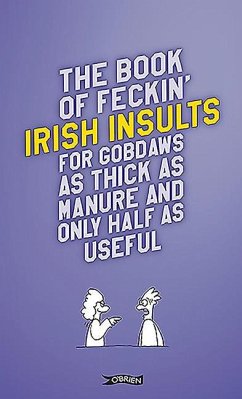 The Book of Feckin' Irish Insults for gobdaws as thick as manure and only half as useful - Murphy, Colin; O'Dea, Donal