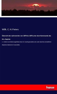 Übersicht der während der von 1874 bis 1876 unter dem Kommando des Hrn. Kapitän - Peters, Wilh. C. H.