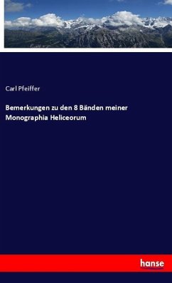 Bemerkungen zu den 8 Bänden meiner Monographia Heliceorum - Pfeiffer, Carl