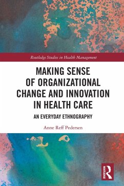 Making Sense of Organizational Change and Innovation in Health Care - Reff Pedersen, Anne