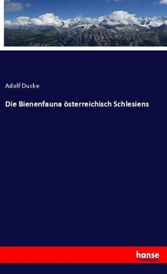 Die Bienenfauna österreichisch Schlesiens - Ducke, Adolf