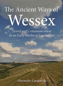 The Ancient Ways of Wessex: Travel and Communication in an Early Medieval Landscape - Langlands, Alexander