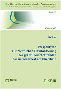 Perspektiven zur rechtlichen Flexibilisierung der grenzüberschreitenden Zusammenarbeit am Oberrhein - Weigel, Alix