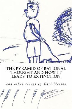 The Pyramid of Rational Thought and How it Leads to Extinction: and other Essays by Carl Nelson - Nelson, Carl