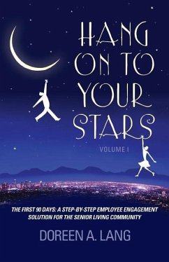 Hang on to Your Stars: The First 90 Days: A Step-By-Step Employee Engagement Solution for the Senior Living Community - Lang, Doreen A.
