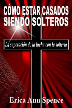 Como Estar Casados Siendo Solteros: La superacion de la lucha con la solteria - Spence, Erica Ann