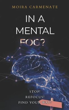 In a Mental Fog?: Stop! Refocus! find Your Way! - Carmenate, Moira