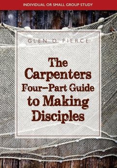 The Carpenter's Four- Part Guide To Making Disciples - Pierce, Glen D.