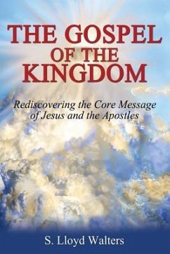 The Gospel of the Kingdom: Rediscovering The Core Teaching of Jesus and The Apostles - Walters, S. Lloyd