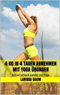 4 kg in 4 Tagen abnehmen mit Yoga Übungen (eBook, ePUB) - Baum, Larissa