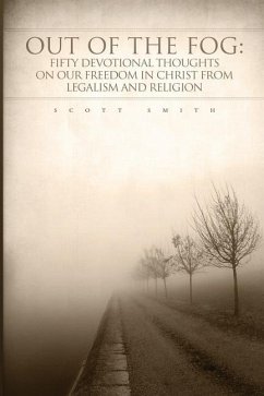 Out of the Fog: Fifty Devotional Thoughts on our Freedom in Christ from Legalism and Religion - Smith, Scott K.