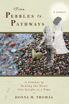From Pebbles to Pathways: A Journey of Healing the Heart One Insight at a Time - Thomas, Donna M.