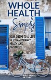 Whole Health Simply: Your Guide to a Life of Extraordinary Health and Happiness